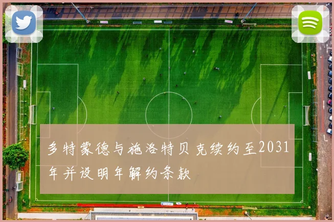 多特蒙德与施洛特贝克续约至2031年并设明年解约条款